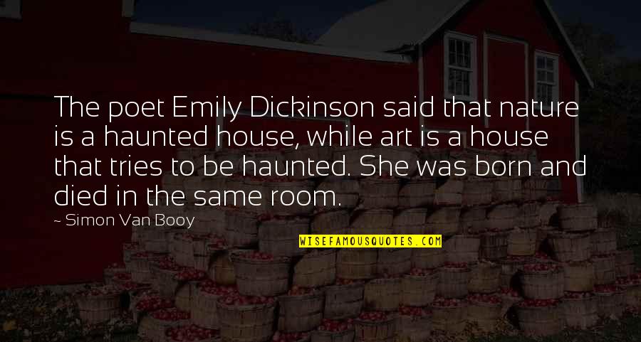 A Haunted House Quotes By Simon Van Booy: The poet Emily Dickinson said that nature is