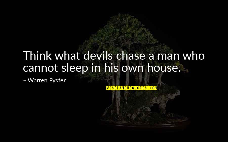A Haunted House Quotes By Warren Eyster: Think what devils chase a man who cannot