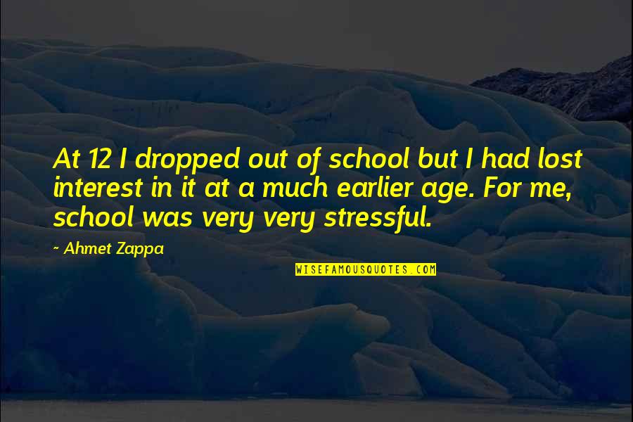 A Haunting Past Quotes By Ahmet Zappa: At 12 I dropped out of school but