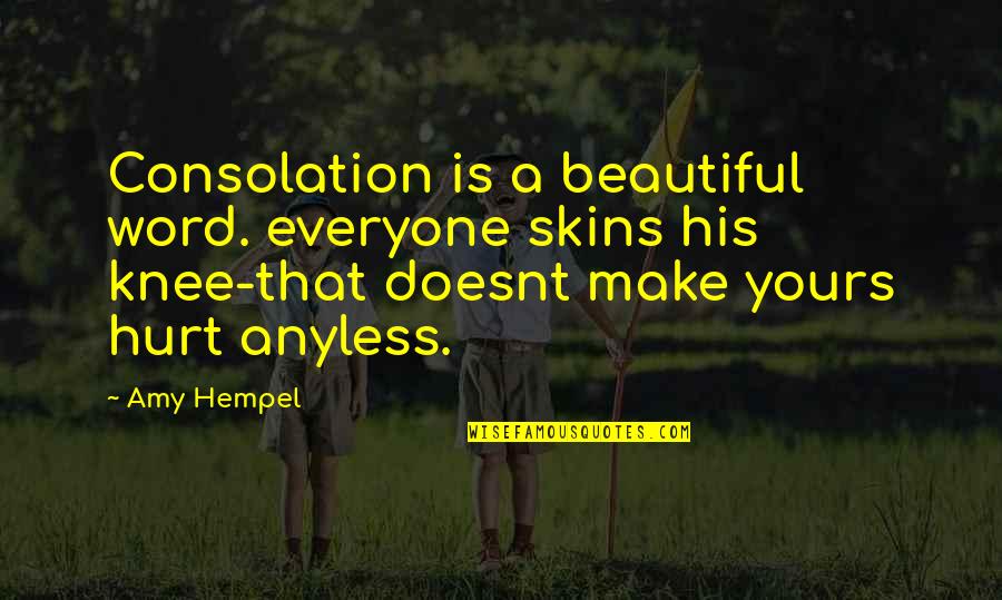 A Healing Quotes By Amy Hempel: Consolation is a beautiful word. everyone skins his