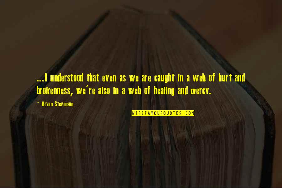 A Healing Quotes By Bryan Stevenson: ...I understood that even as we are caught
