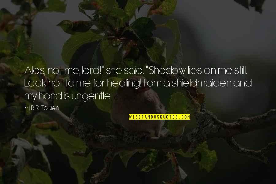 A Healing Quotes By J.R.R. Tolkien: Alas, not me, lord!" she said. "Shadow lies