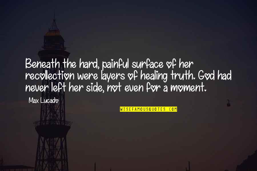 A Healing Quotes By Max Lucado: Beneath the hard, painful surface of her recollection