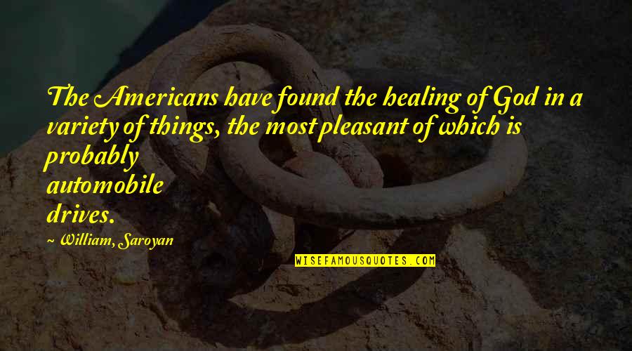 A Healing Quotes By William, Saroyan: The Americans have found the healing of God