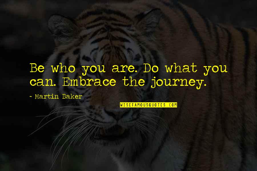 A Health Journey Quotes By Martin Baker: Be who you are. Do what you can. A Health Journey Quotes By Martin Baker: Be who you are. Do what you can.