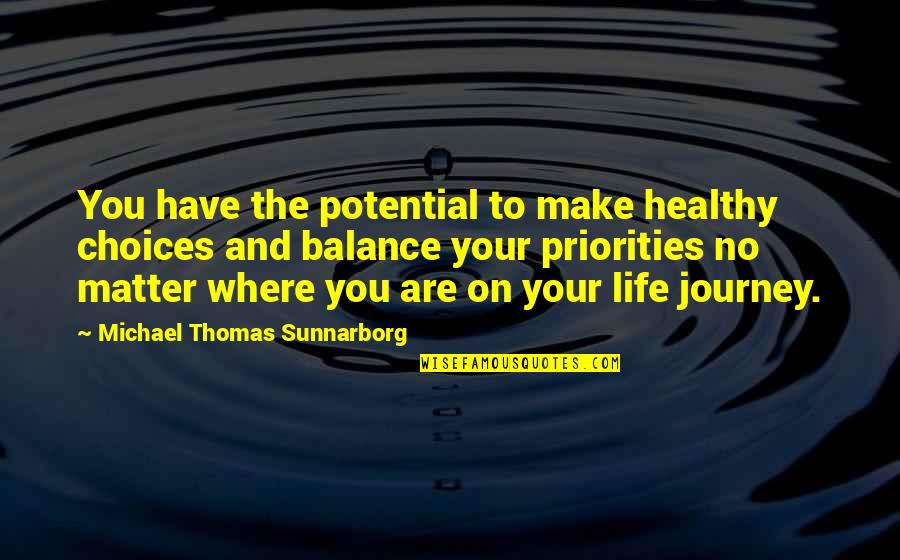 A Health Journey Quotes By Michael Thomas Sunnarborg: You have the potential to make healthy choices A Health Journey Quotes By Michael Thomas Sunnarborg: You have the potential to make healthy choices