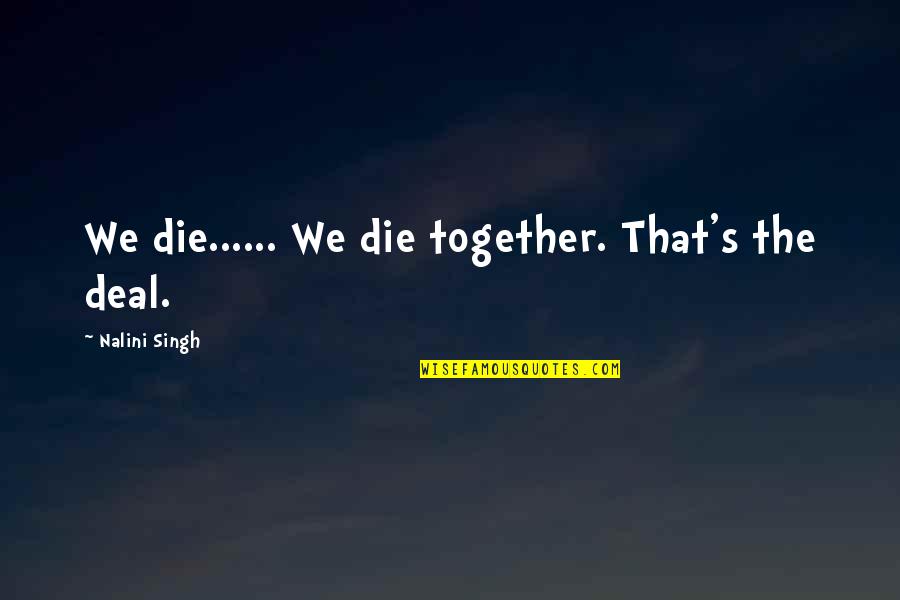 A Health Journey Quotes By Nalini Singh: We die...... We die together. That's the deal. A Health Journey Quotes By Nalini Singh: We die...... We die together. That's the deal.