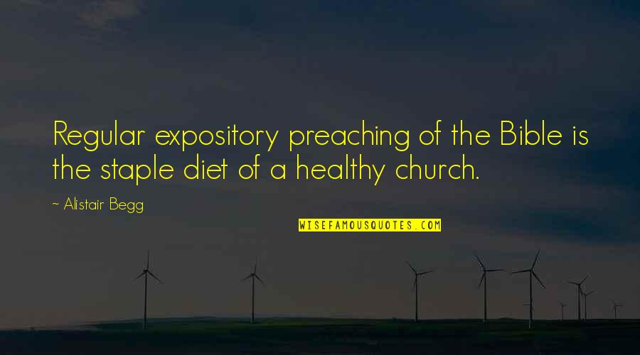 A Healthy Church Quotes By Alistair Begg: Regular expository preaching of the Bible is the