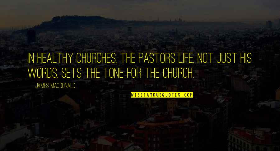 A Healthy Church Quotes By James MacDonald: In healthy churches, the pastors life, not just