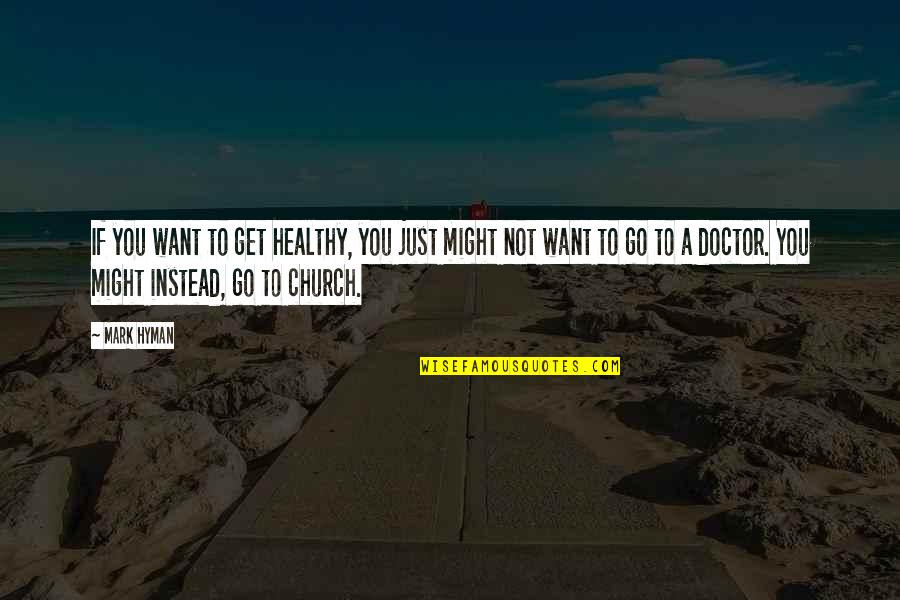 A Healthy Church Quotes By Mark Hyman: If you want to get healthy, you just