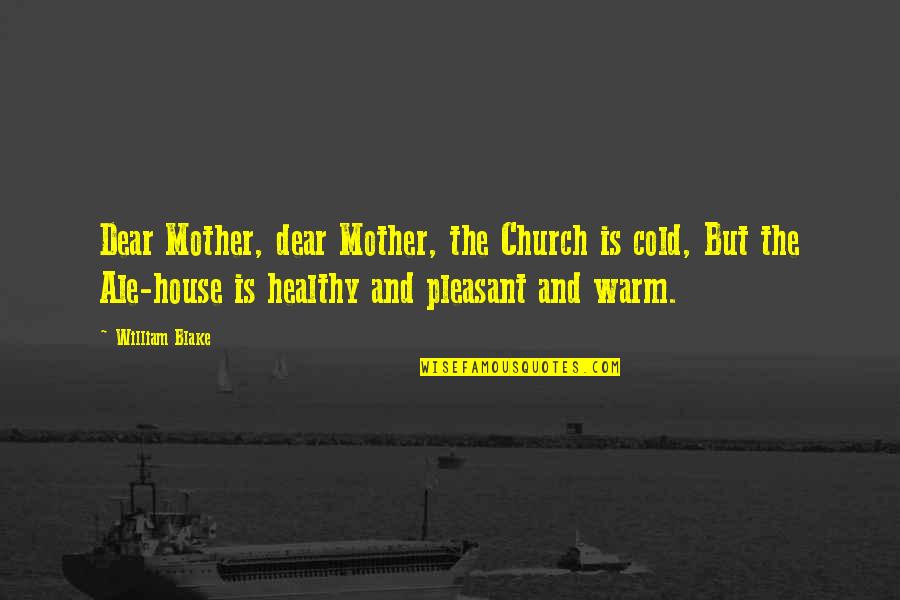 A Healthy Church Quotes By William Blake: Dear Mother, dear Mother, the Church is cold,