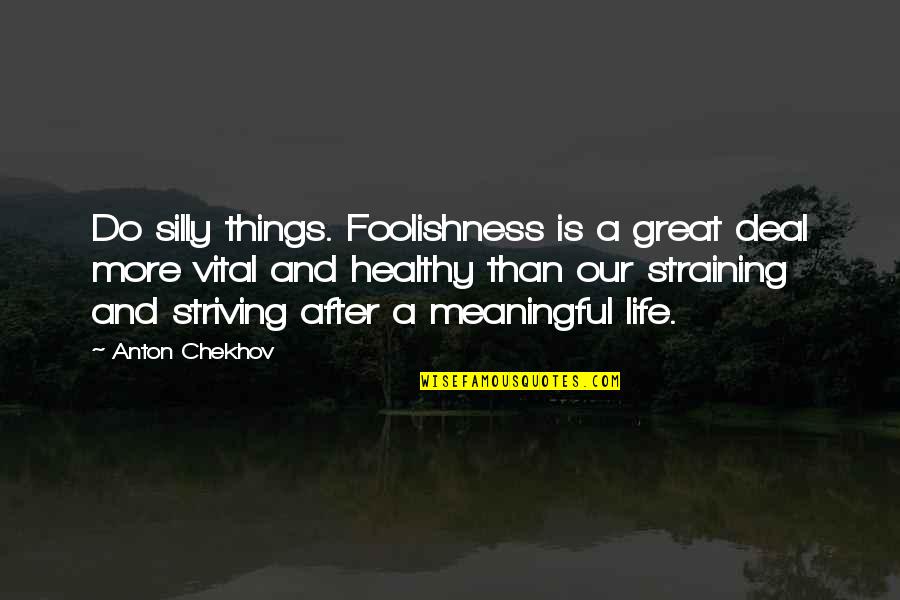 A Healthy Life Quotes By Anton Chekhov: Do silly things. Foolishness is a great deal