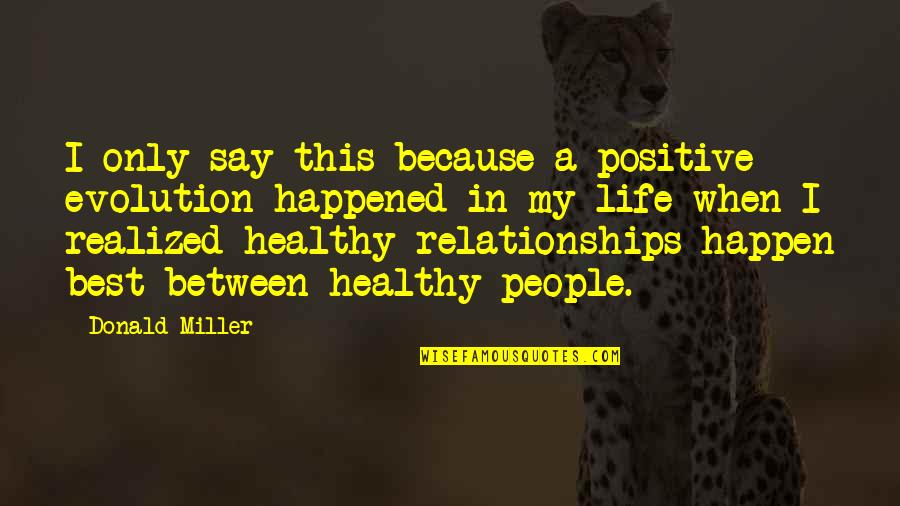 A Healthy Life Quotes By Donald Miller: I only say this because a positive evolution