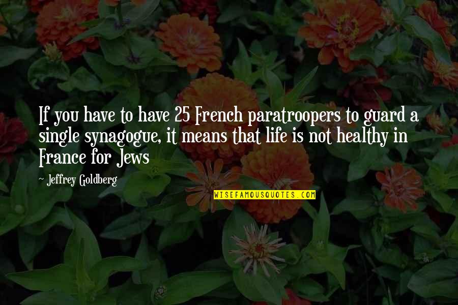 A Healthy Life Quotes By Jeffrey Goldberg: If you have to have 25 French paratroopers