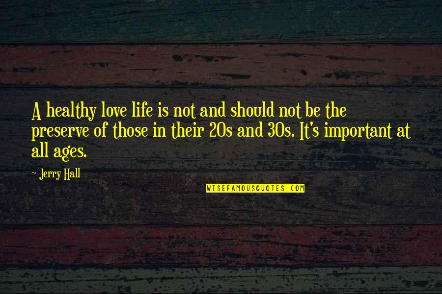A Healthy Life Quotes By Jerry Hall: A healthy love life is not and should
