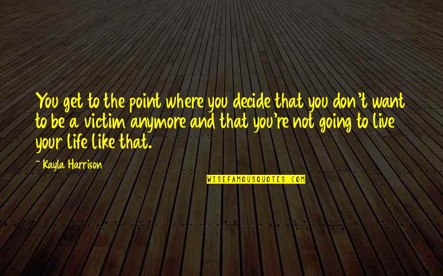 A Healthy Life Quotes By Kayla Harrison: You get to the point where you decide