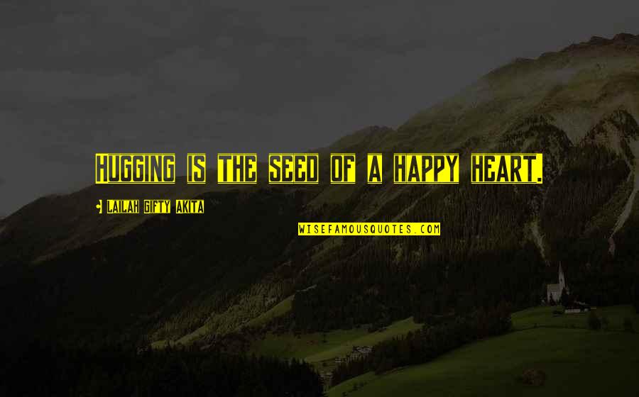 A Healthy Life Quotes By Lailah Gifty Akita: Hugging is the seed of a happy heart.