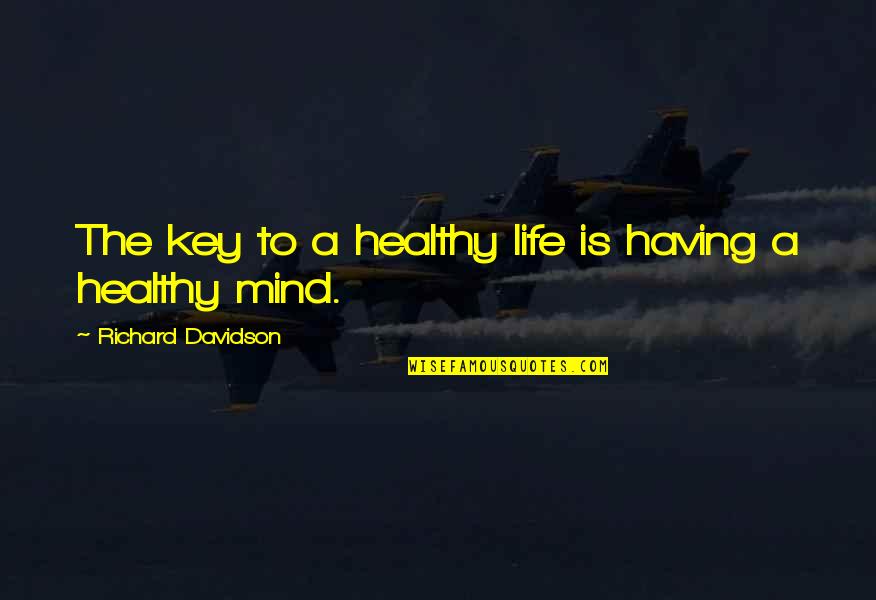 A Healthy Life Quotes By Richard Davidson: The key to a healthy life is having