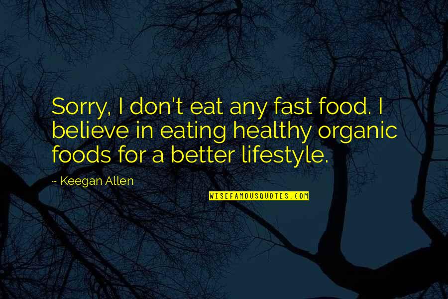 A Healthy Lifestyle Quotes By Keegan Allen: Sorry, I don't eat any fast food. I
