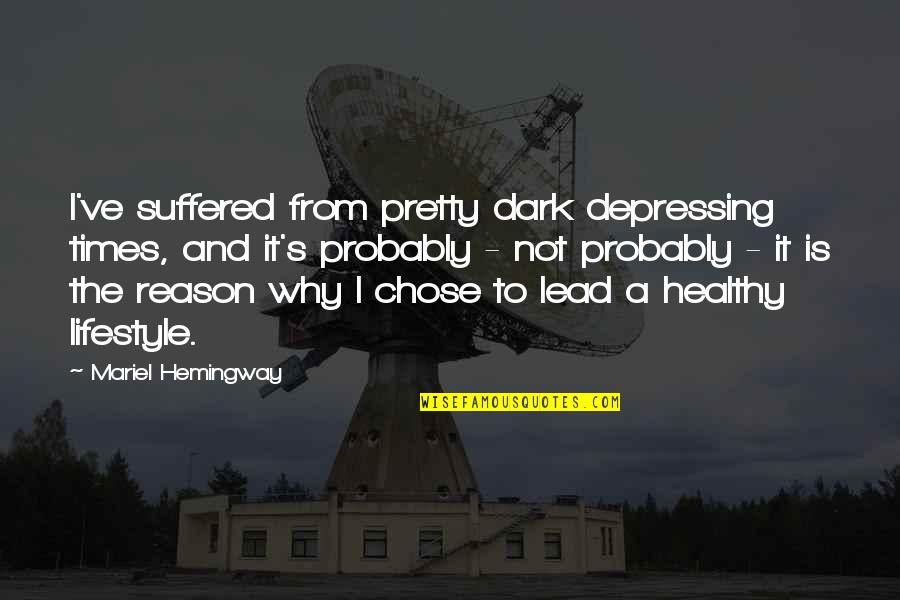 A Healthy Lifestyle Quotes By Mariel Hemingway: I've suffered from pretty dark depressing times, and