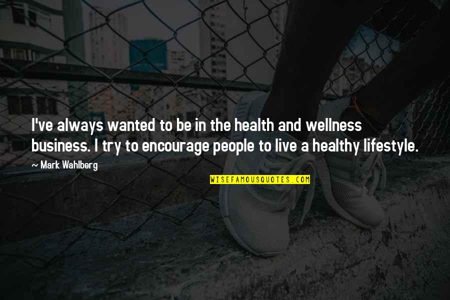 A Healthy Lifestyle Quotes By Mark Wahlberg: I've always wanted to be in the health