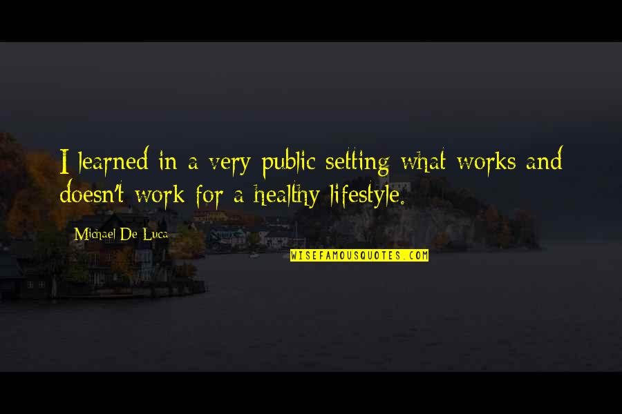 A Healthy Lifestyle Quotes By Michael De Luca: I learned in a very public setting what