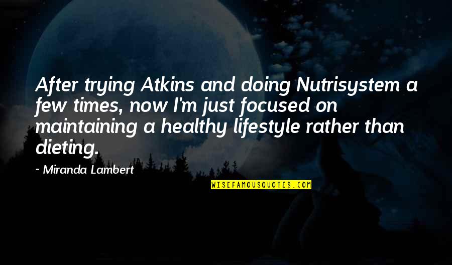 A Healthy Lifestyle Quotes By Miranda Lambert: After trying Atkins and doing Nutrisystem a few