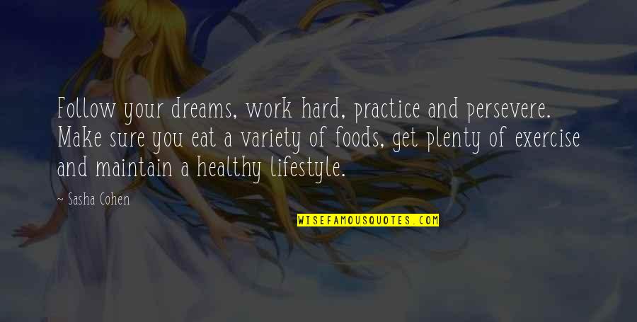 A Healthy Lifestyle Quotes By Sasha Cohen: Follow your dreams, work hard, practice and persevere.