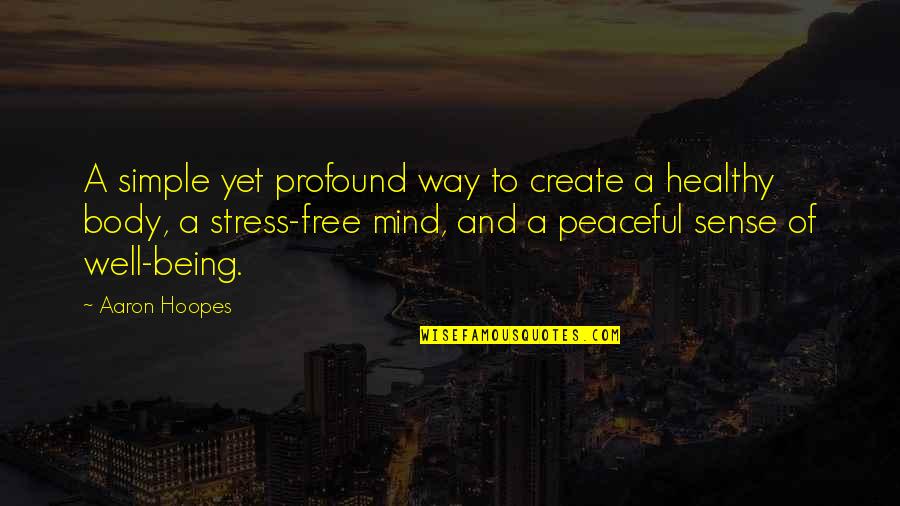 A Healthy Mind In A Healthy Body Quotes By Aaron Hoopes: A simple yet profound way to create a A Healthy Mind In A Healthy Body Quotes By Aaron Hoopes: A simple yet profound way to create a