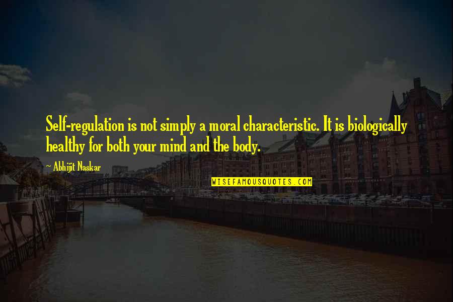 A Healthy Mind In A Healthy Body Quotes By Abhijit Naskar: Self-regulation is not simply a moral characteristic. It
