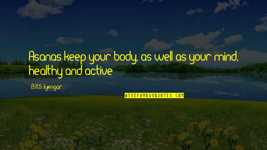 A Healthy Mind In A Healthy Body Quotes By B.K.S. Iyengar: Asanas keep your body, as well as your