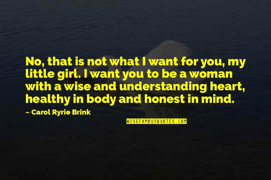 A Healthy Mind In A Healthy Body Quotes By Carol Ryrie Brink: No, that is not what I want for