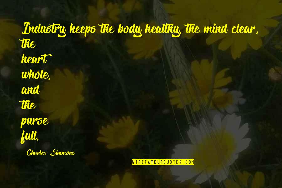 A Healthy Mind In A Healthy Body Quotes By Charles Simmons: Industry keeps the body healthy, the mind clear,
