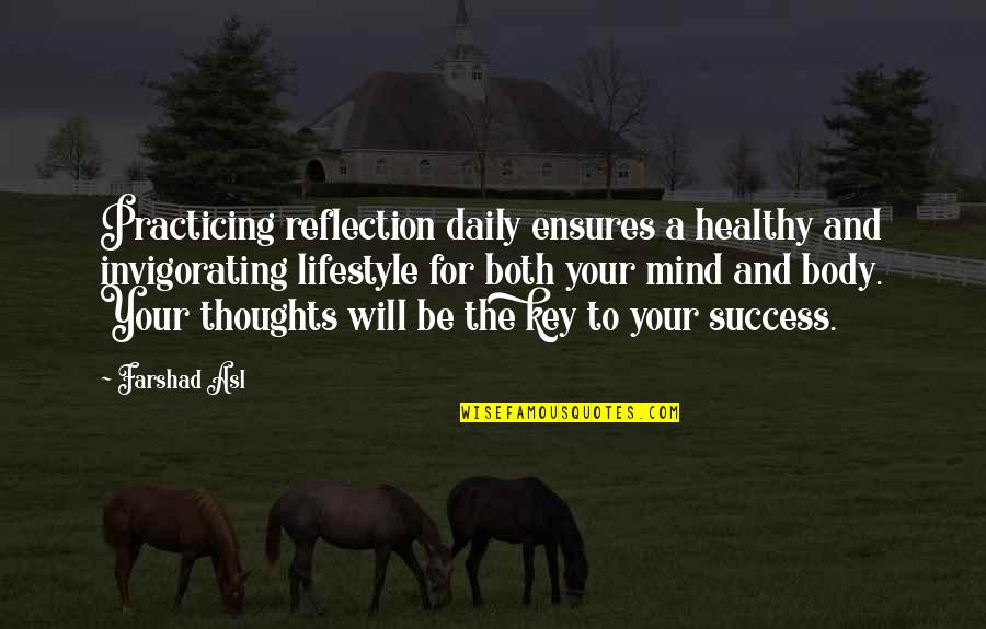 A Healthy Mind In A Healthy Body Quotes By Farshad Asl: Practicing reflection daily ensures a healthy and invigorating