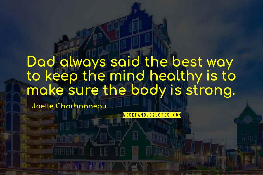 A Healthy Mind In A Healthy Body Quotes By Joelle Charbonneau: Dad always said the best way to keep
