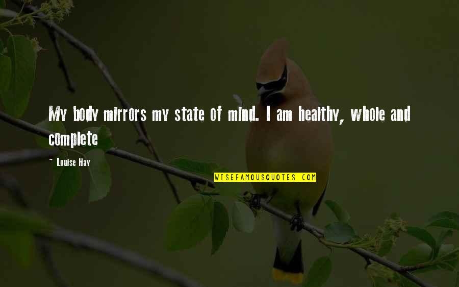 A Healthy Mind In A Healthy Body Quotes By Louise Hay: My body mirrors my state of mind. I