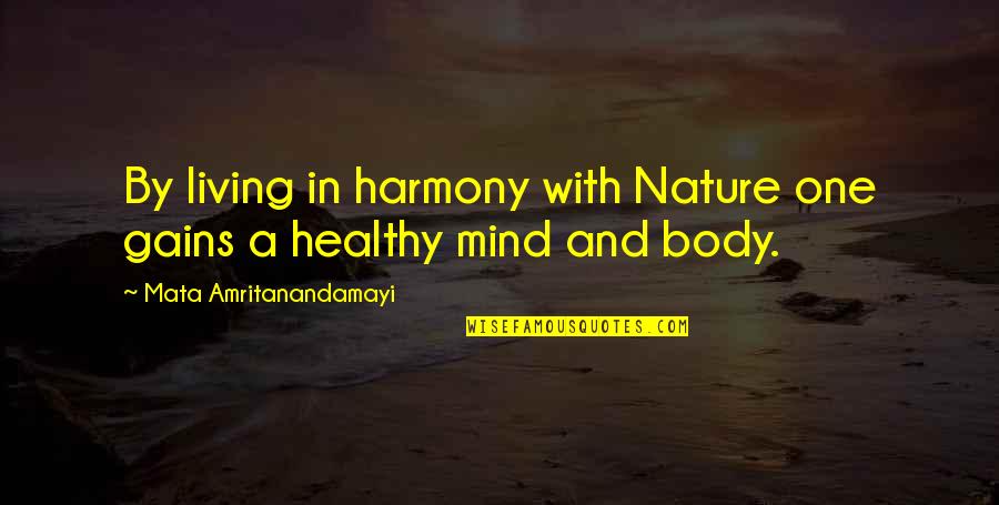 A Healthy Mind In A Healthy Body Quotes By Mata Amritanandamayi: By living in harmony with Nature one gains