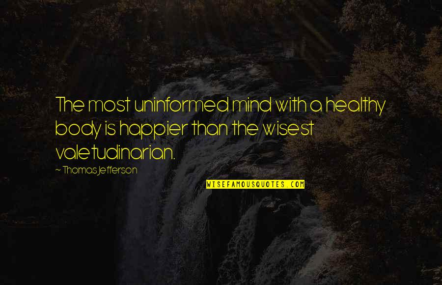 A Healthy Mind In A Healthy Body Quotes By Thomas Jefferson: The most uninformed mind with a healthy body