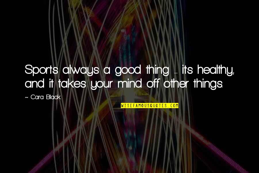 A Healthy Mind Quotes By Cara Black: Sport's always a good thing - it's healthy,