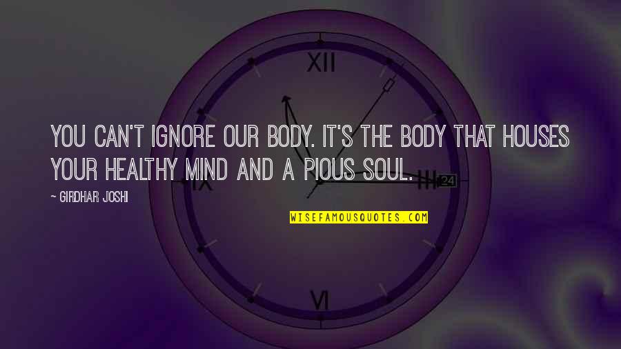 A Healthy Mind Quotes By Girdhar Joshi: You can't ignore our body. It's the body A Healthy Mind Quotes By Girdhar Joshi: You can't ignore our body. It's the body