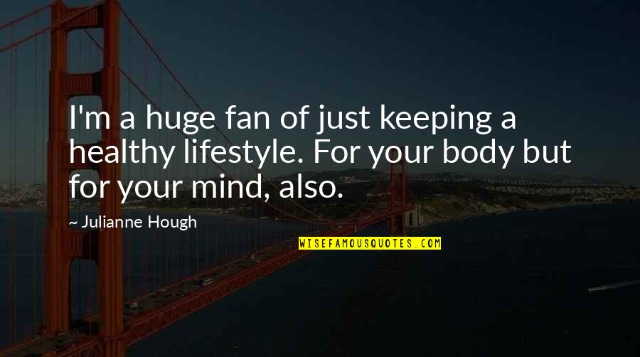A Healthy Mind Quotes By Julianne Hough: I'm a huge fan of just keeping a A Healthy Mind Quotes By Julianne Hough: I'm a huge fan of just keeping a