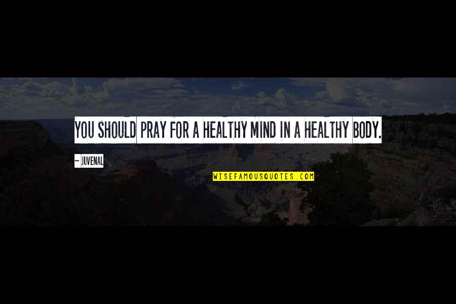 A Healthy Mind Quotes By Juvenal: You should pray for a healthy mind in