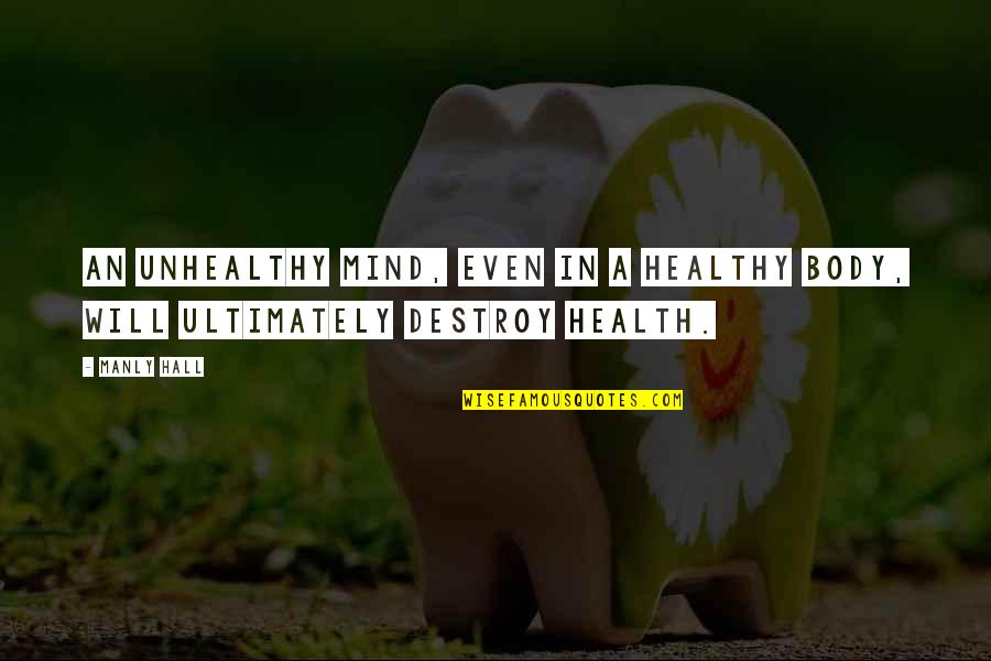 A Healthy Mind Quotes By Manly Hall: An unhealthy mind, even in a healthy body,