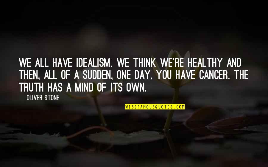 A Healthy Mind Quotes By Oliver Stone: We all have idealism. We think we're healthy A Healthy Mind Quotes By Oliver Stone: We all have idealism. We think we're healthy