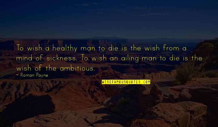 A Healthy Mind Quotes By Roman Payne: To wish a healthy man to die is A Healthy Mind Quotes By Roman Payne: To wish a healthy man to die is