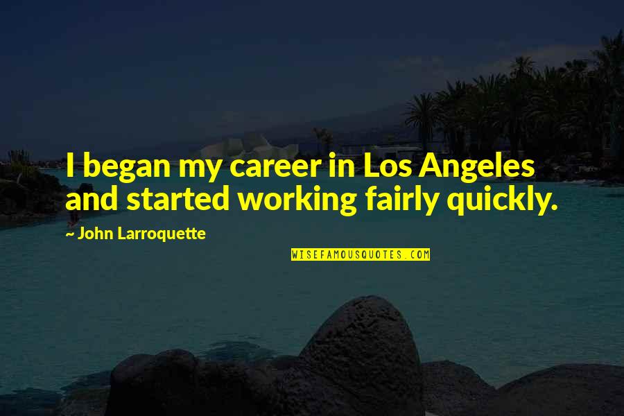 A Healthy Workforce Quotes By John Larroquette: I began my career in Los Angeles and
