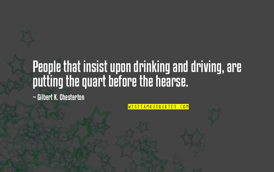 A Hearse Quotes By Gilbert K. Chesterton: People that insist upon drinking and driving, are