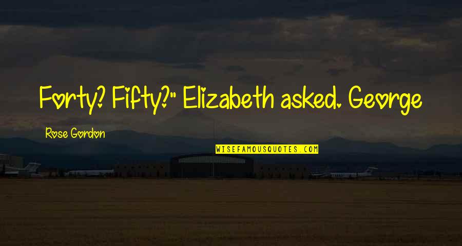 A Hearse Quotes By Rose Gordon: Forty? Fifty?" Elizabeth asked. George