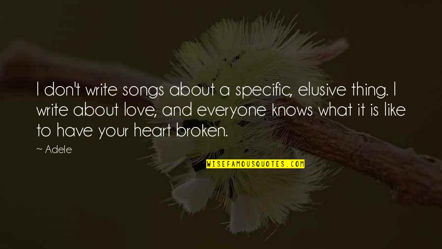 A Heart Broken Quotes By Adele: I don't write songs about a specific, elusive