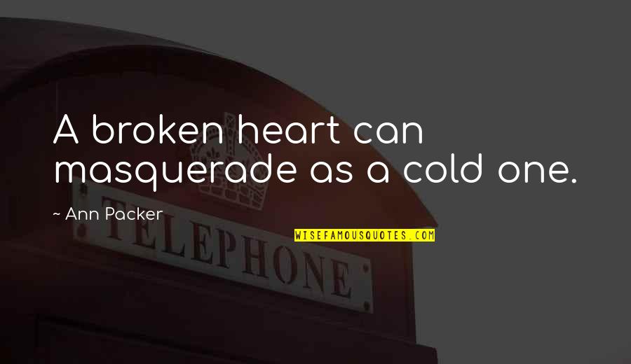 A Heart Broken Quotes By Ann Packer: A broken heart can masquerade as a cold